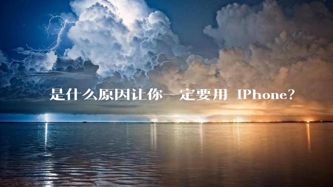 是什么原因让你一定要用 iPhone？