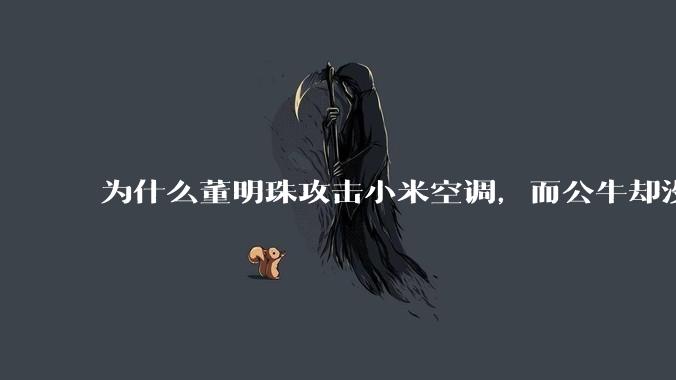 为什么董明珠攻击小米空调，而公牛却没有攻击小米插座？