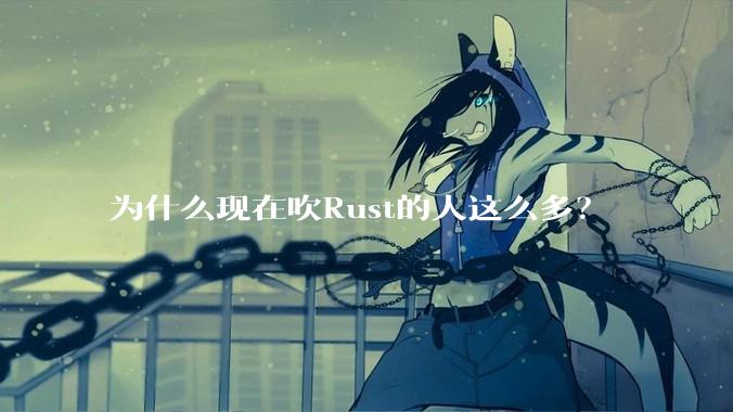 为什么现在吹Rust的人这么多？